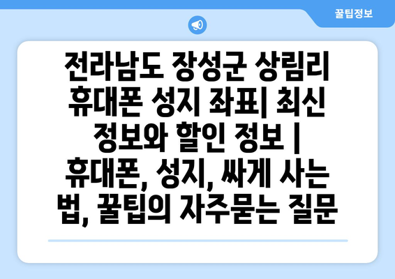 전라남도 장성군 상림리 휴대폰 성지 좌표| 최신 정보와 할인 정보 | 휴대폰, 성지, 싸게 사는 법, 꿀팁