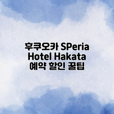 후쿠오카 SPeria Hotel Hakata 예약 할인 꿀팁